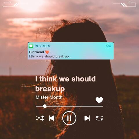 I think we should breakup
