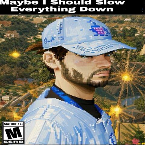 Maybe I Should Slow Everything Down