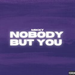 Nobody but you