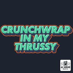Crunchwrap in My Thrussy