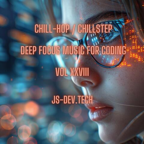 Chill-Hop Chill-Step Deep Focus Music for Coding, Vol XXVIII (Concentration and Study Music for Programmer Electronic Focus Productivity Music)
