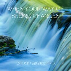 When Your Way Of Seeing Changes
