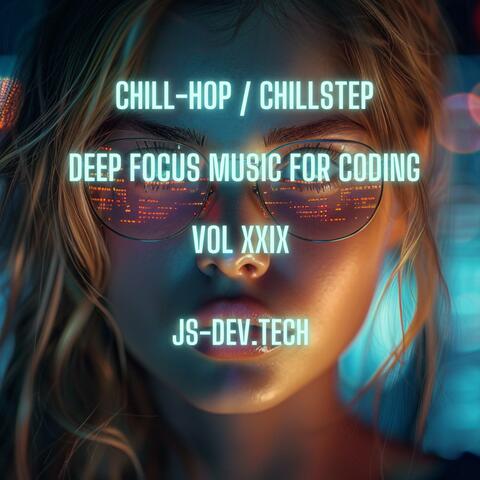 Chill-Hop Chill-Step Deep Focus Music for Coding, Vol XXIX (Concentration and Study Music for Programmer Electronic Focus Productivity Music)