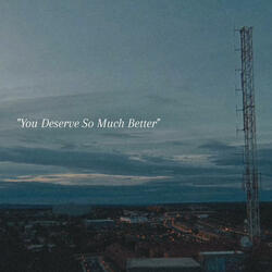 You Deserve So Much Better