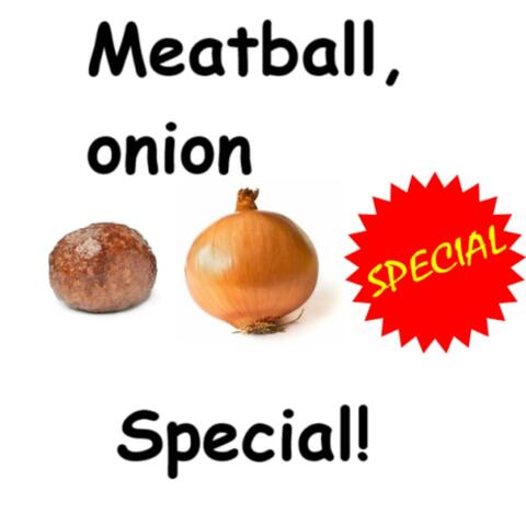 Meatball, Onion, Special!