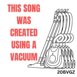 This song was created using a vacuum