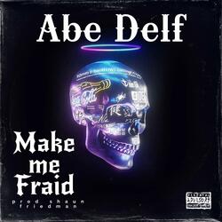 Make me Fraid (feat. Abe Delf)