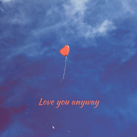 Love you anyway