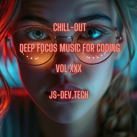 Chill-Out Deep Focus Music for Coding, Vol XXX (Concentration and Study Music for Programmer Electronic Focus Productivity Music)