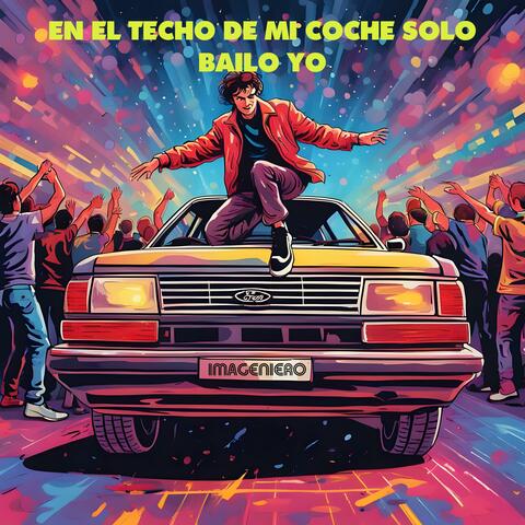 En El Techo de Mi Coche Solo Bailo Yo