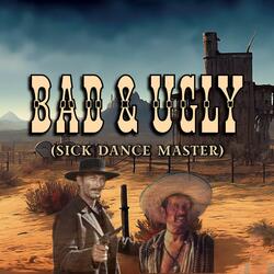Bad & Ugly (sick dance master)