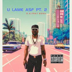 U Lame As Fuck, Pt. 2