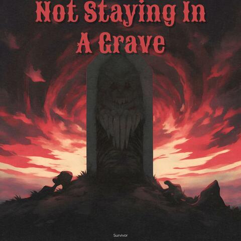 Not Staying In A Grave