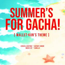 SUMMER'S FOR GACHA (Wallet-Kun's Theme)