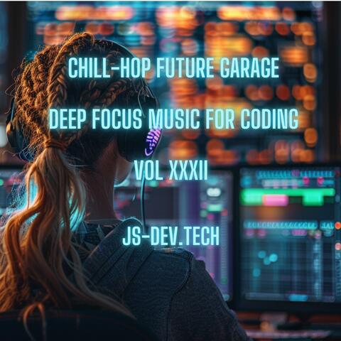 Chill-Hop Future Garage Deep Focus Music for Coding, Vol XXXII (Concentration and Study Music for Programmer Electronic Focus Productivity Music)