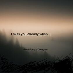I miss you already when..
