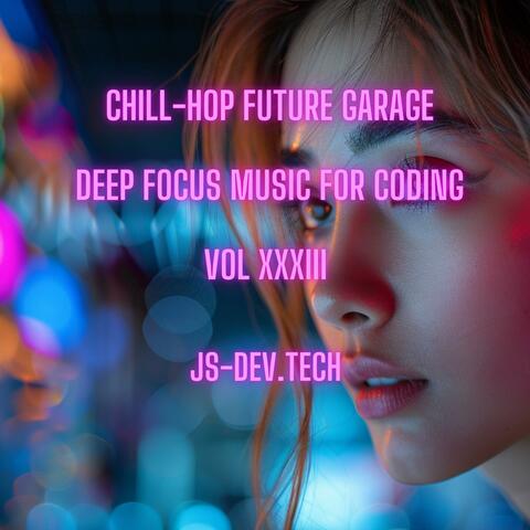 Chill-Hop Future Garage Deep Focus Music for Coding, Vol XXXIII (Concentration and Study Music for Programmer Electronic Focus Productivity Music)
