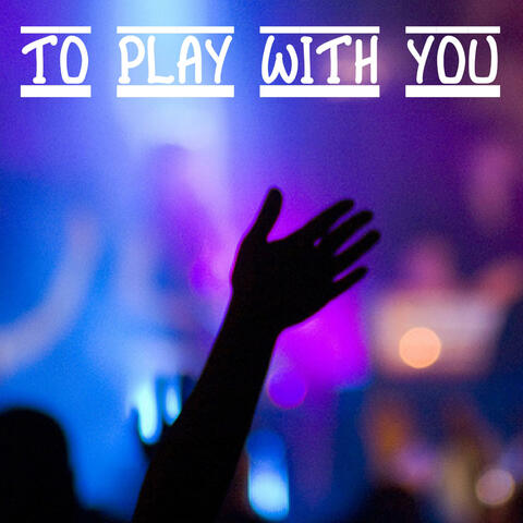To Play With You
