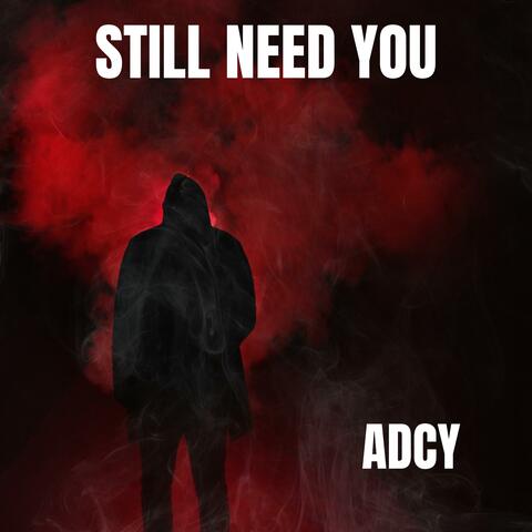 Still need you