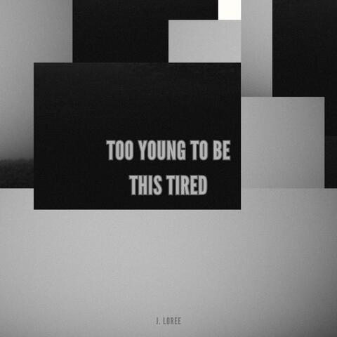 Too Young To Be This Tired