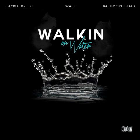 Walkin On Water (feat. Baltimore Black & Walt)