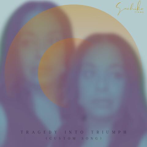 Tragedy Into Triumph (Custom Song)