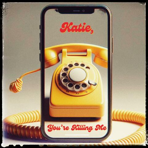 Katie, You're Killing Me