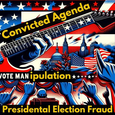 Convicted Agenda: Presidential Election Fraud