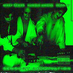 Sensory Deprivation (feat. Humble Among & Rezin 47)