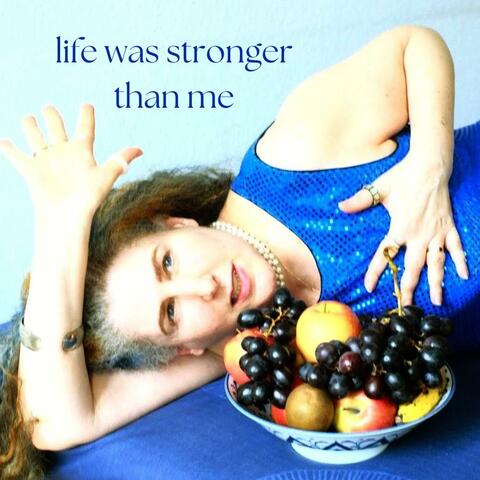 Life Was Stronger Than Me