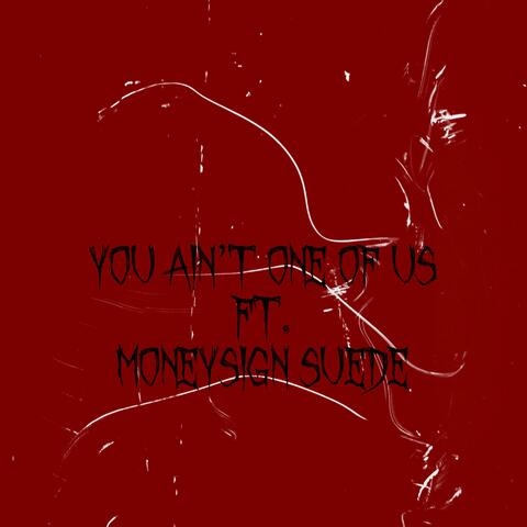 You Aint One Of Us (feat. MoneySign Suede)