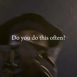 Do You Do This Often?