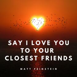 Say I Love You To Your Closest Friends