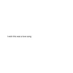 I wish this was a love song