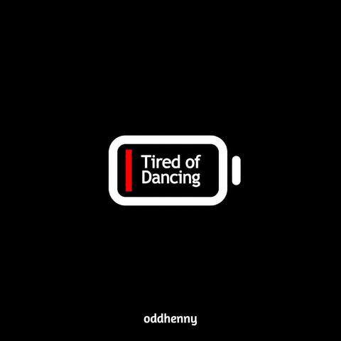 Tired of Dancing