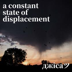 a constant state of displacement