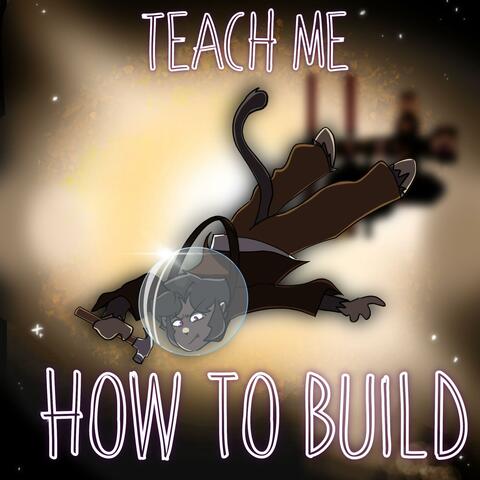 Teach Me How To Build