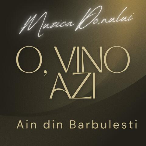 O, vino azi