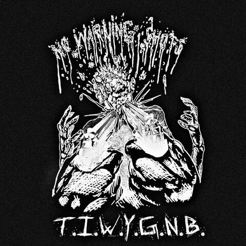 T.I.W.Y.G.N.B.