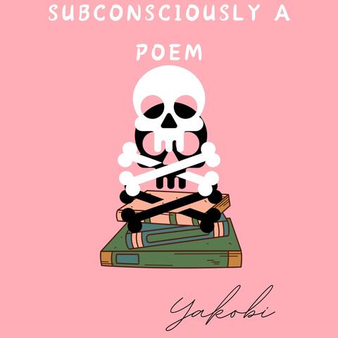 Subconsciously a Poem