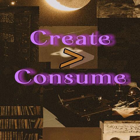 Create > Consume