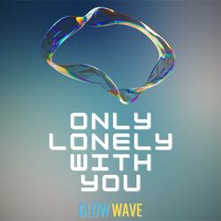 Only Lonely With You