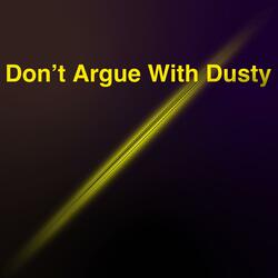 Don't Argue With Dusty