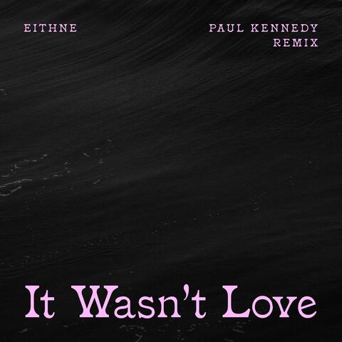 It Wasn't Love (Paul Kennedy Remix)