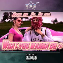 WHAT YOU WANNA DO (feat. Deja vu)