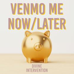VENMO ME NOW/LATER
