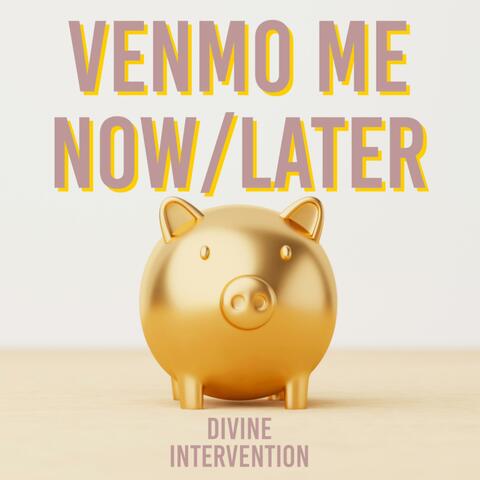VENMO ME NOW/LATER