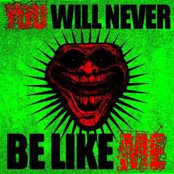 YOU WILL NEVER BE LIKE ME