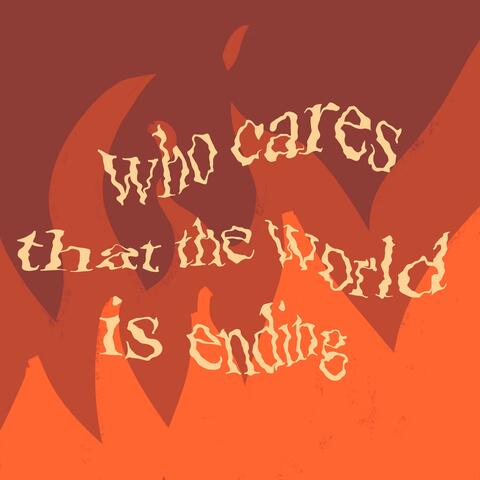 who cares that the world is ending