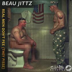 Beau Jittz "Real Men Don't Pee, They Pisse"